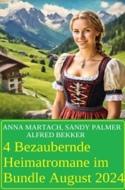 4 Bezaubernde Heimatromane im Bundle August 2024 - Alfred Bekker, Sandy Palmer & Anna Martach