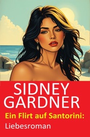 Ein Flirt auf Santorini: Liebesroman - Sidney Gardner