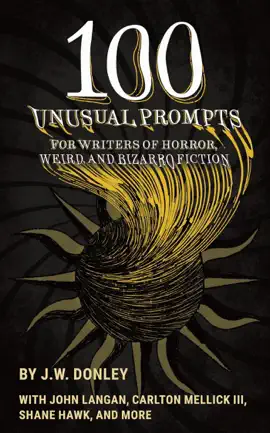 Read: 100 Unusual Prompts for Writers of Horror, Weird, and Bizarro Fiction Book