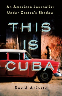 This Is Cuba by David Ariosto