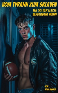 Vom Tyrannen zum Sklaven -- Teil 10: Der letzte verbliebene Mann by Josh Hunter