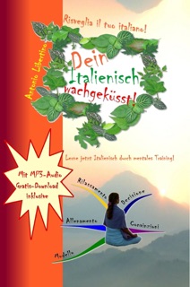 Dein Italienisch wachgeküsst! Lerne jetzt Italienisch durch mentales Training by Antonio Libertino