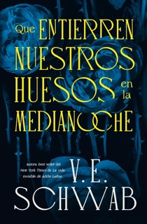Que entierren nuestros huesos en la medianoche by V. E. Schwab