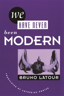 We Have Never Been Modern by Bruno Latour & Catherine Porter