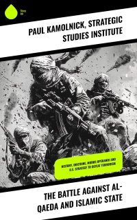The Battle against Al-Qaeda and Islamic State by Paul Kamolnick & Strategic Studies Institute