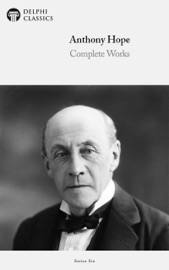 Delphi Collected Works of Anthony Hope (Illustrated) - Anthony Hope