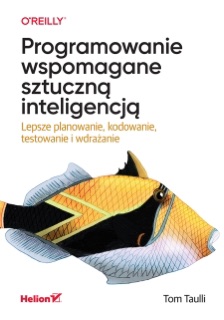 Programowanie wspomagane sztuczną inteligencją. Lepsze planowanie, kodowanie, testowanie i wdrażanie by Tom Taulli
