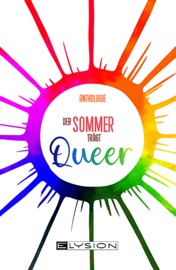Der Sommer trägt Queer - Vanessa Schönhardt, Marie Meier, Carolin Lüders, Julia List, Julia Dankers, Pamela Murtas, Regina Schleheck, Oliver Fahn, Lilli Schön, Luna Day, Mila Münchow, A. Patros, Jule Herr, Parker Heimlich, Sabine Steinmeyer, Calideya Fox, Jan Moritz, Lucinder, Jule Kappes, Mona Bunse & Rebekka Görtler