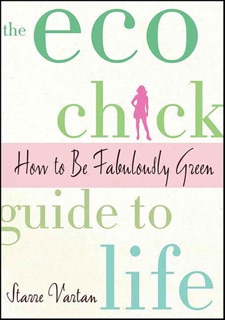 The Eco Chick Guide to Life by Starre Vartan