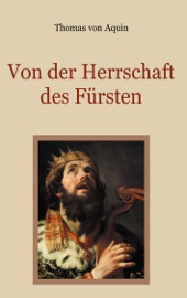 Von der Herrschaft des Fürsten - Eine christliche Staatslehre - Thomas von Aquin & Conrad Eibisch