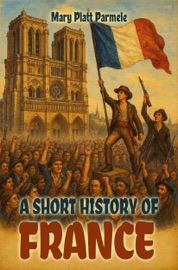 A Short History of France (Illustrated Edition) - Mary Platt Parmele