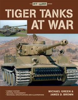 Tiger Tanks at War by Michael Green & James Brown