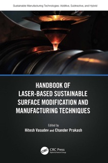 Handbook of Laser-Based Sustainable Surface Modification and Manufacturing Techniques by Hitesh Vasudev & Chander Prakash