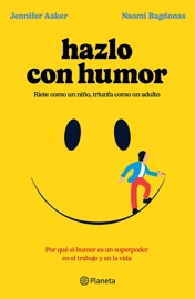 Hazlo con humor (Edición mexicana) - Jennifer Aaker & Naomi Bagdonas