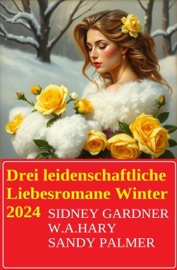 Drei leidenschaftliche Liebesromane Winter 2024 - Sidney Gardner, W. A. Hary & Sandy Palmer