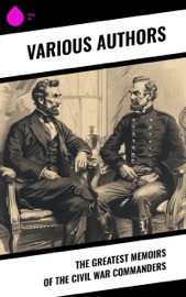 The Greatest Memoirs of the Civil War Commanders - Raphael Semmes, Abraham Lincoln, Jefferson Davis, William Sherman & Ulysses Grant