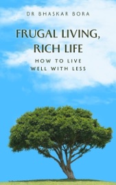 Frugal Living, Rich Life: How to Live Well with Less - Bhaskar Bora