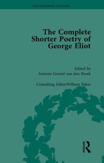 The Complete Shorter Poetry of George Eliot Vol 1 by Antonie Gerard van den Broek & William Baker