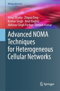 Advanced NOMA Techniques for Heterogeneous Cellular Networks by Vimal Bhatia, Zhiguo Ding, Keshav Singh, Amit Baghel, Abhinav Singh Parihar & Deepak Kumar