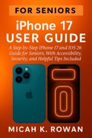 iPhone 17 User Guide for Seniors - Micah K. Rowan