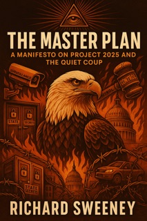 The Master Plan: A Manifesto on Project 2025 and the Quiet Coup by Richard Sweeney