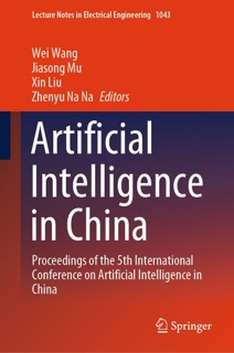 Artificial Intelligence in China by Wei Wang, Jiasong Mu, Xin Liu & Zhenyu Na Na