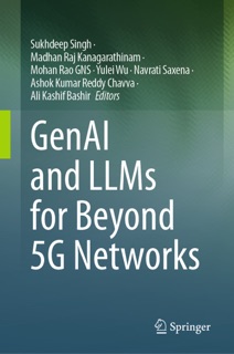 GenAI and LLMs for Beyond 5G Networks by Sukhdeep Singh, Madhan Raj Kanagarathinam, Mohan Rao GNS, Yulei Wu, Navrati Saxena, Ashok Kumar Reddy Chavva & Ali Kashif Bashir