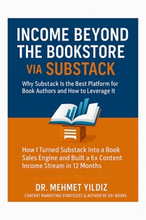 Income Beyond the Bookstore via Substack : Why Substack Is the Best Platform for Book Authors and How to Leverage It by Dr Mehmet Yildiz