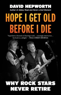 Hope I Get Old Before I Die by David Hepworth