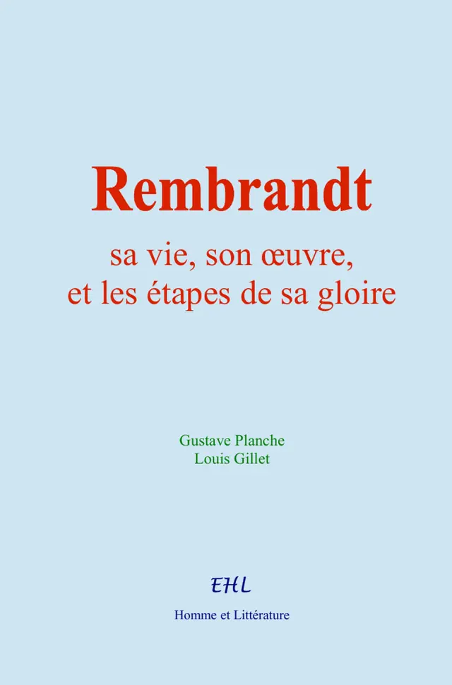 Rembrandt : sa vie, son œuvre, et les étapes de sa gloire