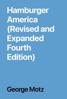 Hamburger America (Revised and Expanded Fourth Edition) by George Motz