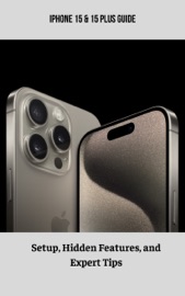 iPhone 15 & 15 Plus Guide Setup, Hidden Features, and Expert Tips