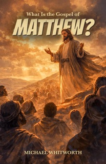 What Is the Gospel of Matthew? by Michael Whitworth