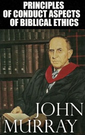 Principles of Conduct: Aspects of Biblical Ethics - John Murray