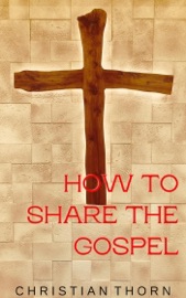 How to Share the Gospel - Christian Thorn