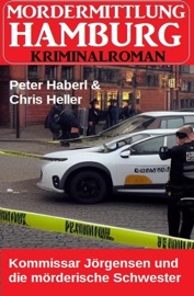 Kommissar Jörgensen und die mörderische Schwester: Morderermittlung Hamburg Kriminalroman - Peter Haberl & Chris Heller