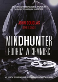 Mindhunter. Podróż w ciemność John Douglas & Mark Olshaker