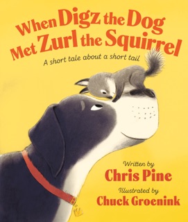 When Digz the Dog Met Zurl the Squirrel by Chris Pine & Chuck Groenink