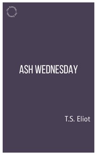 Ash Wednesday by T.S. Eliot