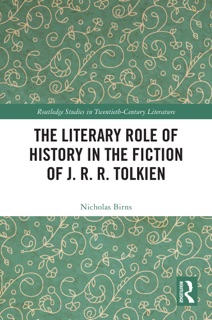 The Literary Role of History in the Fiction of J. R. R. Tolkien by Nicholas Birns