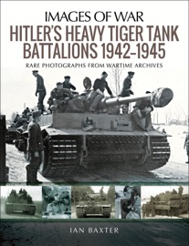 Hitler's Heavy Tiger Tank Battalions, 1942–1945 Ian Baxter