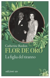 Flor de Oro. La figlia del tiranno - Catherine Bardon