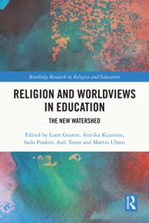 Religion and Worldviews in Education by Liam Gearon, Arniika Kuusisto, Saila Poulter, Auli Toom & Martin Ubani