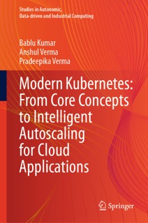 Modern Kubernetes: From Core Concepts to Intelligent Autoscaling for Cloud Applications by Bablu Kumar, Anshul Verma & Pradeepika Verma