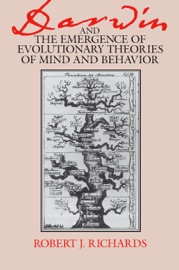 Darwin and the Emergence of Evolutionary Theories of Mind and Behavior - Robert J. Richards