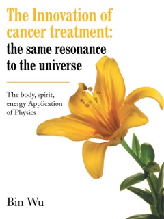 The Innovation of cancer treatment: the same resonance to the universe by Bin Wu