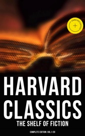 Harvard Classics: The Shelf of Fiction - Complete Edition: Vol.1-20 - Henry Fielding, Laurence Sterne, Jane Austen, Walter Scott, William Makepeace Thackeray, Charles Dickens, George Eliot, Nathaniel Hawthorne, Washington Irving, Edgar Allan Poe, Francis Bret Harte, Mark Twain, Edward Everett Hale, Henry James, Victor Hugo, Honoré Balzac, George Sand, Alfred de Musset, Alphonse Daudet, Guy de Maupassant, Johann Wolfgang von Goethe, Gottfried Keller, Theodor Storm, Theodor Fontane, Leo Tolstoy, Fyodor Dostoyevsky, Ivan Turgenev, Juan Valera, Bjornstjerne Bjornson, Alexander L. Kielland & Musaicum Press