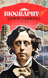 Biography of Lewis Carroll - Alex Foster