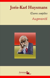 Joris-Karl Huysmans : Oeuvres complètes et annexes (annotées, illustrées) by Joris-Karl Huysmans & Arvensa éditions