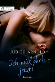 Ich will dich - jetzt! - Judith Arnold & Silke Schuff